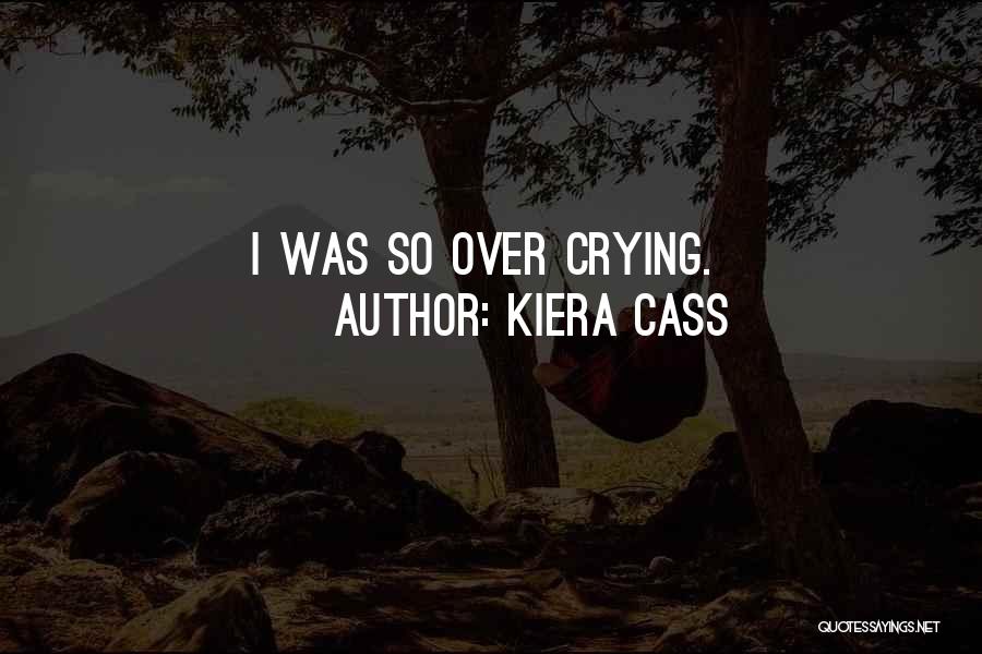 Kiera Cass Quotes: I Was So Over Crying.