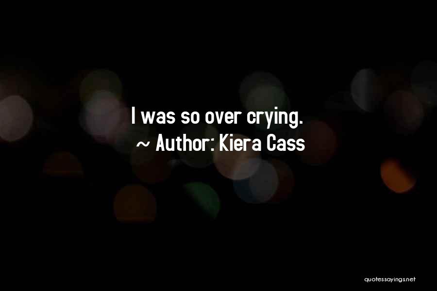 Kiera Cass Quotes: I Was So Over Crying.