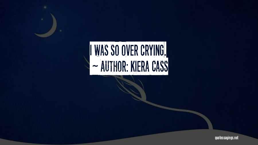 Kiera Cass Quotes: I Was So Over Crying.