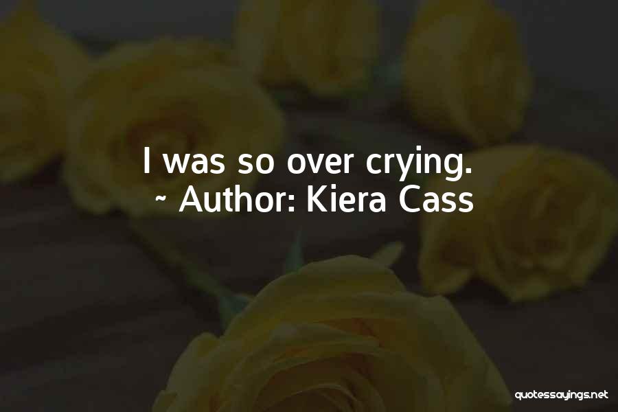 Kiera Cass Quotes: I Was So Over Crying.