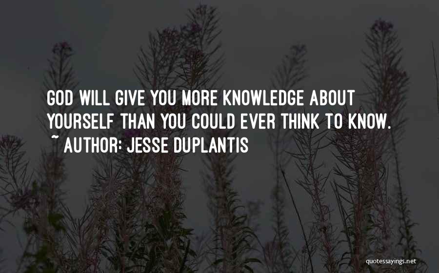 Jesse Duplantis Quotes: God Will Give You More Knowledge About Yourself Than You Could Ever Think To Know.