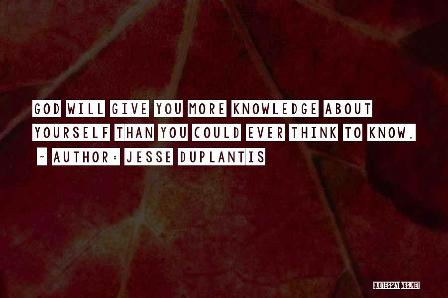 Jesse Duplantis Quotes: God Will Give You More Knowledge About Yourself Than You Could Ever Think To Know.