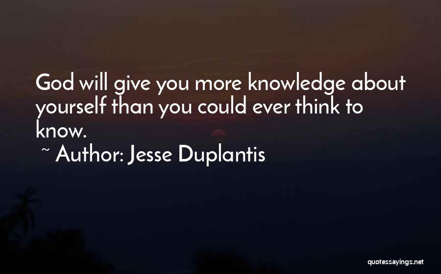 Jesse Duplantis Quotes: God Will Give You More Knowledge About Yourself Than You Could Ever Think To Know.