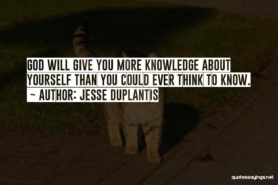 Jesse Duplantis Quotes: God Will Give You More Knowledge About Yourself Than You Could Ever Think To Know.