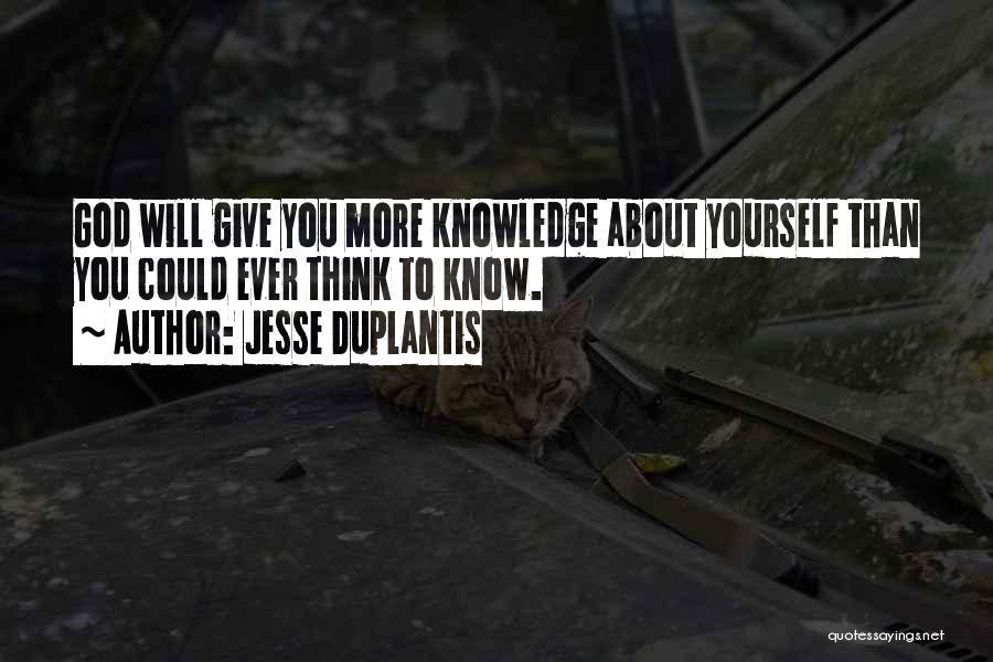 Jesse Duplantis Quotes: God Will Give You More Knowledge About Yourself Than You Could Ever Think To Know.