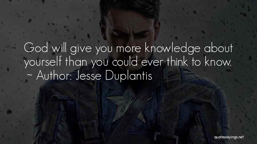 Jesse Duplantis Quotes: God Will Give You More Knowledge About Yourself Than You Could Ever Think To Know.