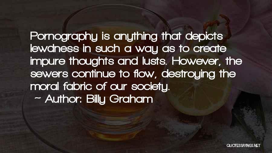 Billy Graham Quotes: Pornography Is Anything That Depicts Lewdness In Such A Way As To Create Impure Thoughts And Lusts. However, The Sewers