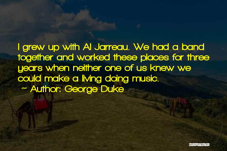 George Duke Quotes: I Grew Up With Al Jarreau. We Had A Band Together And Worked These Places For Three Years When Neither