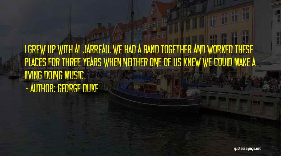 George Duke Quotes: I Grew Up With Al Jarreau. We Had A Band Together And Worked These Places For Three Years When Neither