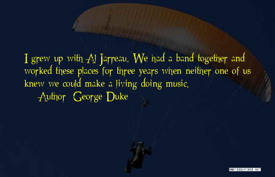 George Duke Quotes: I Grew Up With Al Jarreau. We Had A Band Together And Worked These Places For Three Years When Neither