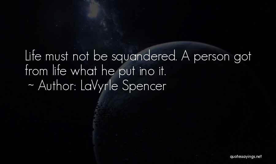 LaVyrle Spencer Quotes: Life Must Not Be Squandered. A Person Got From Life What He Put Ino It.