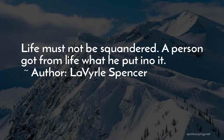 LaVyrle Spencer Quotes: Life Must Not Be Squandered. A Person Got From Life What He Put Ino It.