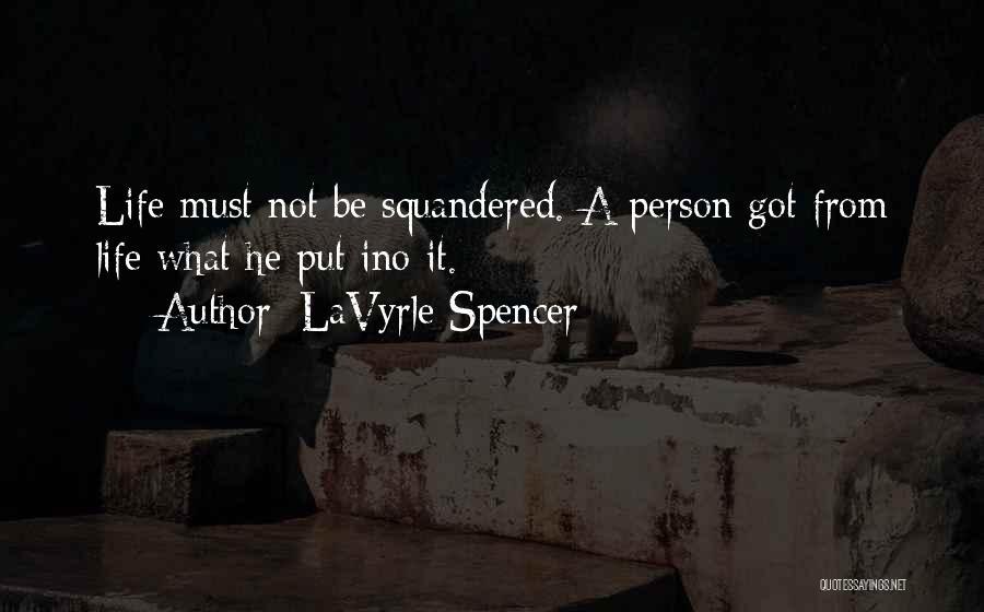 LaVyrle Spencer Quotes: Life Must Not Be Squandered. A Person Got From Life What He Put Ino It.