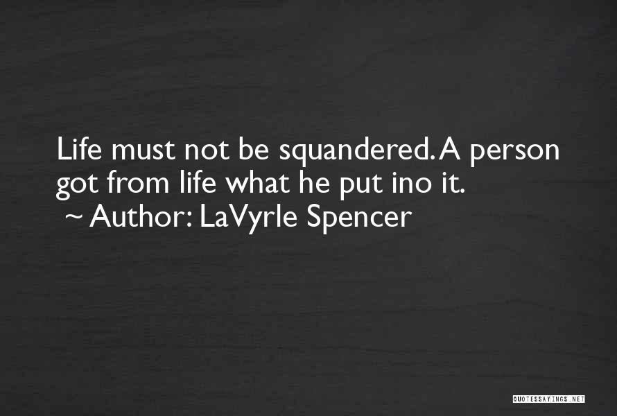 LaVyrle Spencer Quotes: Life Must Not Be Squandered. A Person Got From Life What He Put Ino It.