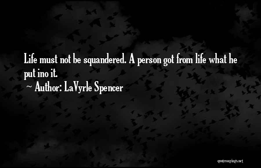 LaVyrle Spencer Quotes: Life Must Not Be Squandered. A Person Got From Life What He Put Ino It.