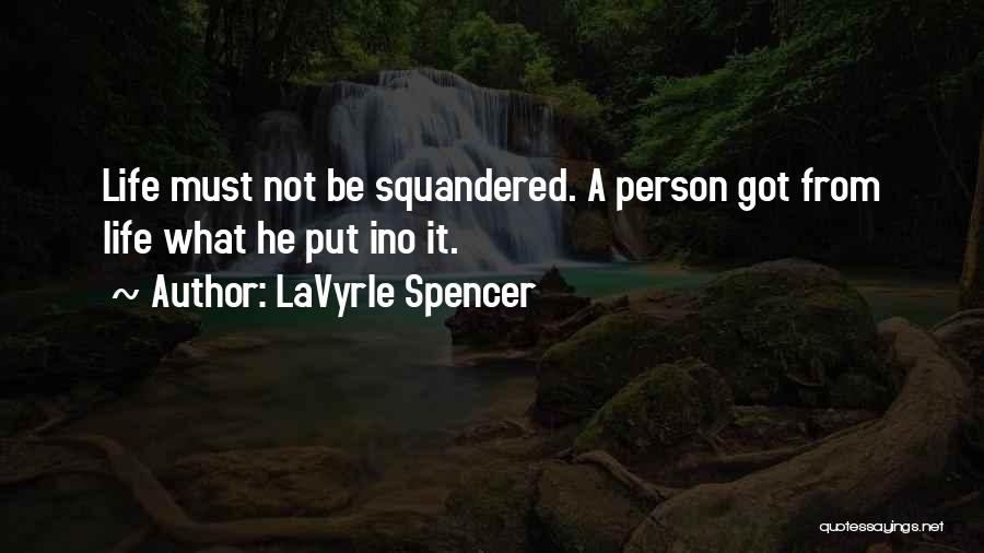 LaVyrle Spencer Quotes: Life Must Not Be Squandered. A Person Got From Life What He Put Ino It.