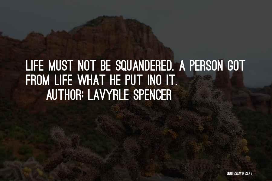LaVyrle Spencer Quotes: Life Must Not Be Squandered. A Person Got From Life What He Put Ino It.