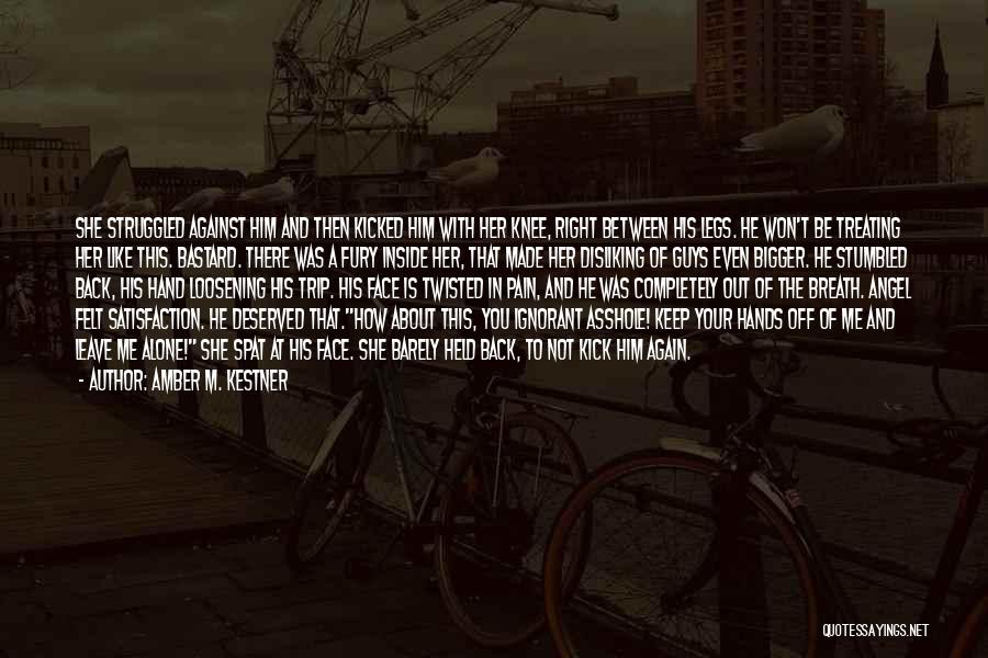 Amber M. Kestner Quotes: She Struggled Against Him And Then Kicked Him With Her Knee, Right Between His Legs. He Won't Be Treating Her