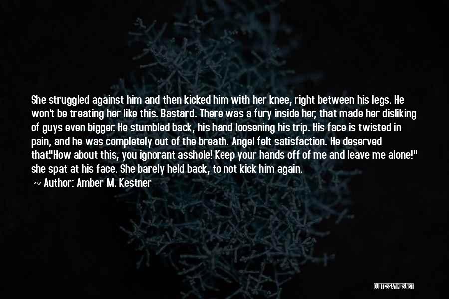 Amber M. Kestner Quotes: She Struggled Against Him And Then Kicked Him With Her Knee, Right Between His Legs. He Won't Be Treating Her