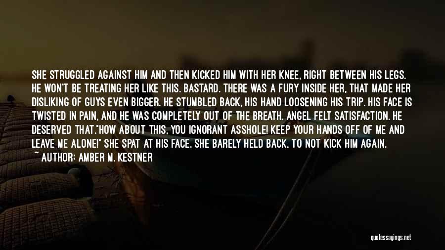 Amber M. Kestner Quotes: She Struggled Against Him And Then Kicked Him With Her Knee, Right Between His Legs. He Won't Be Treating Her