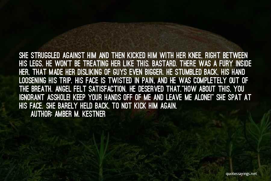 Amber M. Kestner Quotes: She Struggled Against Him And Then Kicked Him With Her Knee, Right Between His Legs. He Won't Be Treating Her