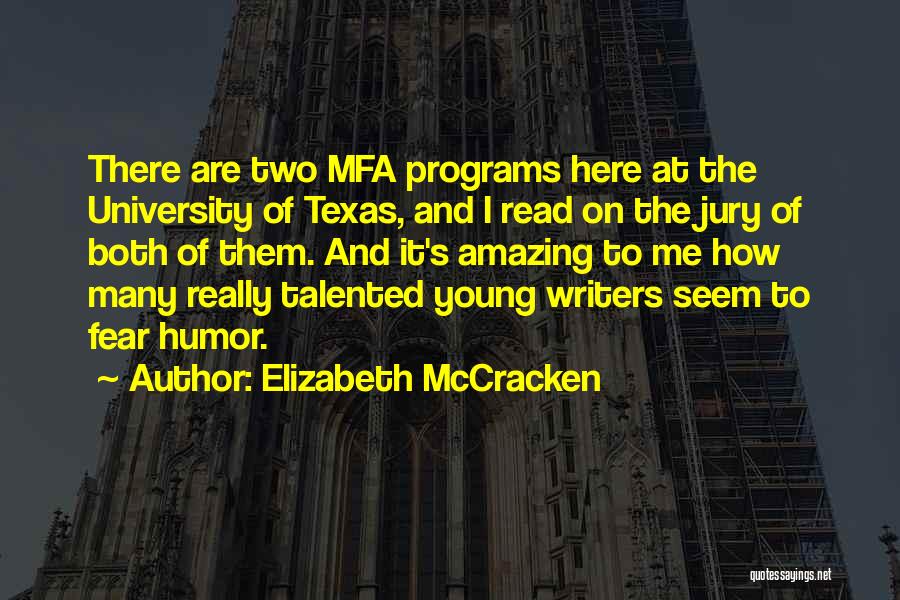 Elizabeth McCracken Quotes: There Are Two Mfa Programs Here At The University Of Texas, And I Read On The Jury Of Both Of