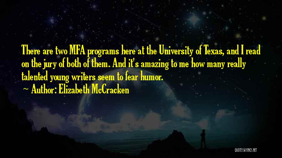 Elizabeth McCracken Quotes: There Are Two Mfa Programs Here At The University Of Texas, And I Read On The Jury Of Both Of