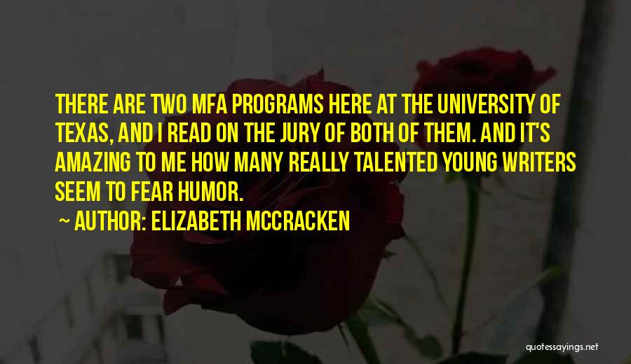 Elizabeth McCracken Quotes: There Are Two Mfa Programs Here At The University Of Texas, And I Read On The Jury Of Both Of