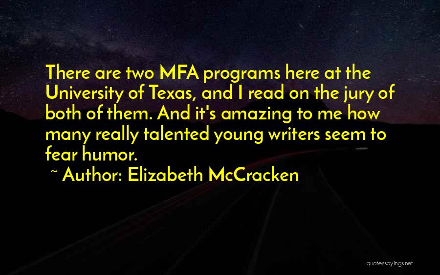 Elizabeth McCracken Quotes: There Are Two Mfa Programs Here At The University Of Texas, And I Read On The Jury Of Both Of