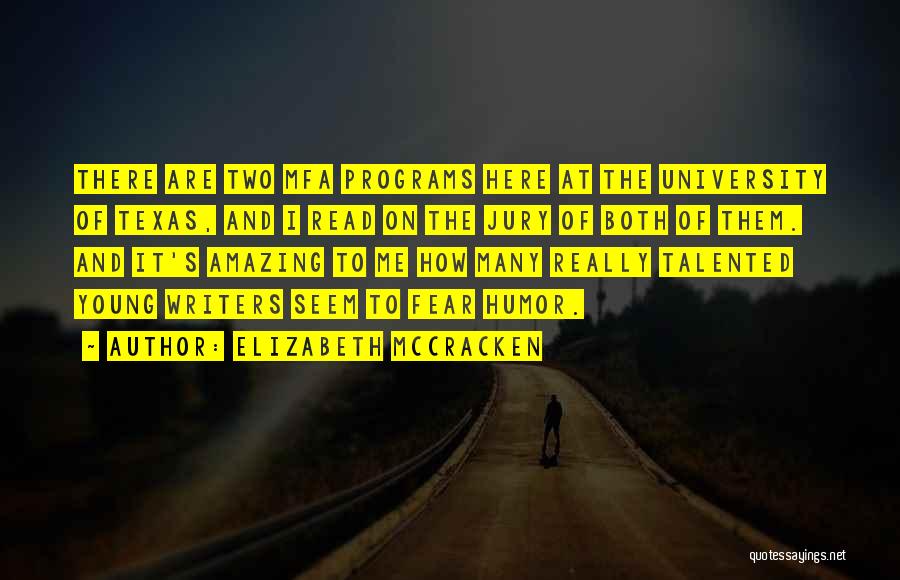 Elizabeth McCracken Quotes: There Are Two Mfa Programs Here At The University Of Texas, And I Read On The Jury Of Both Of