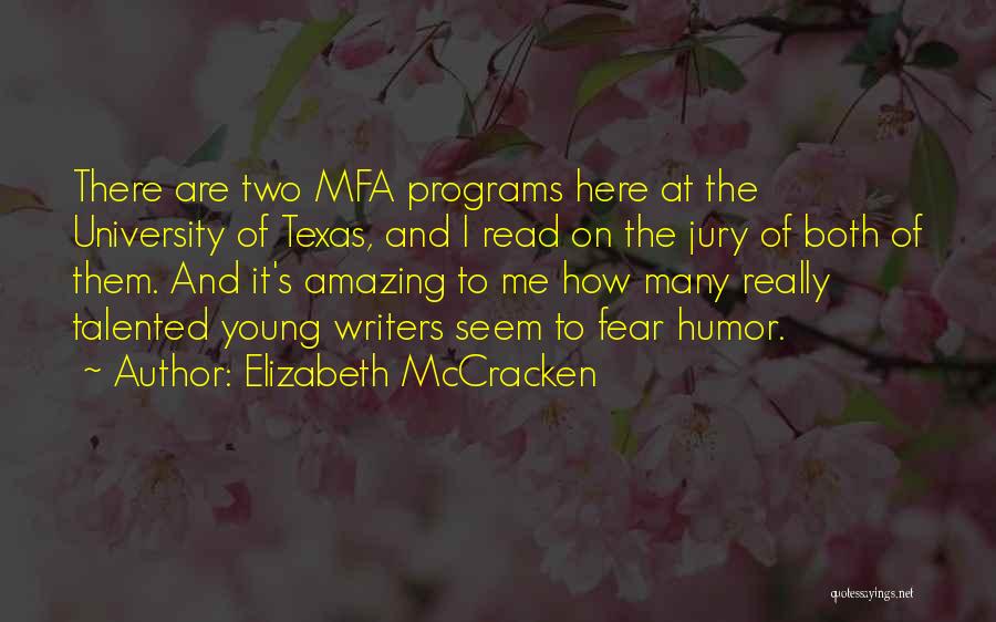 Elizabeth McCracken Quotes: There Are Two Mfa Programs Here At The University Of Texas, And I Read On The Jury Of Both Of