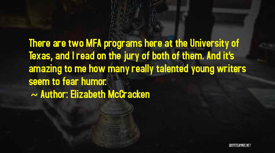 Elizabeth McCracken Quotes: There Are Two Mfa Programs Here At The University Of Texas, And I Read On The Jury Of Both Of