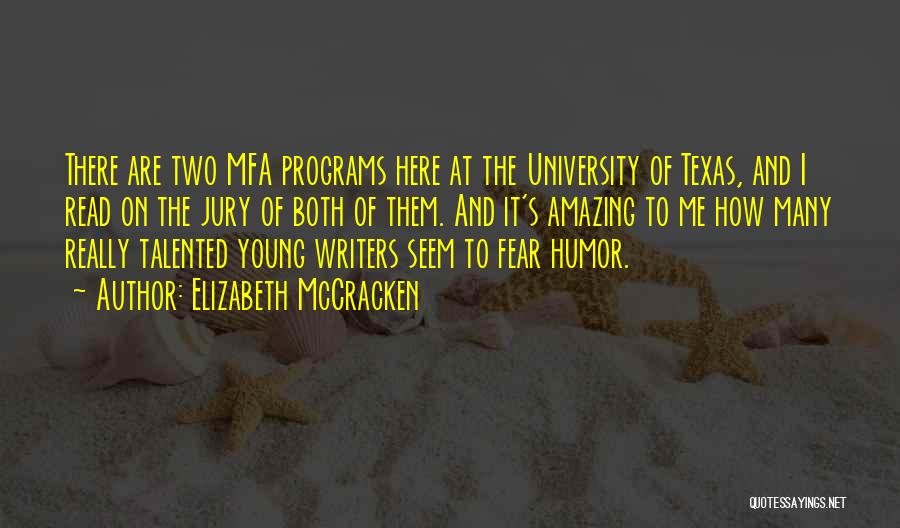 Elizabeth McCracken Quotes: There Are Two Mfa Programs Here At The University Of Texas, And I Read On The Jury Of Both Of