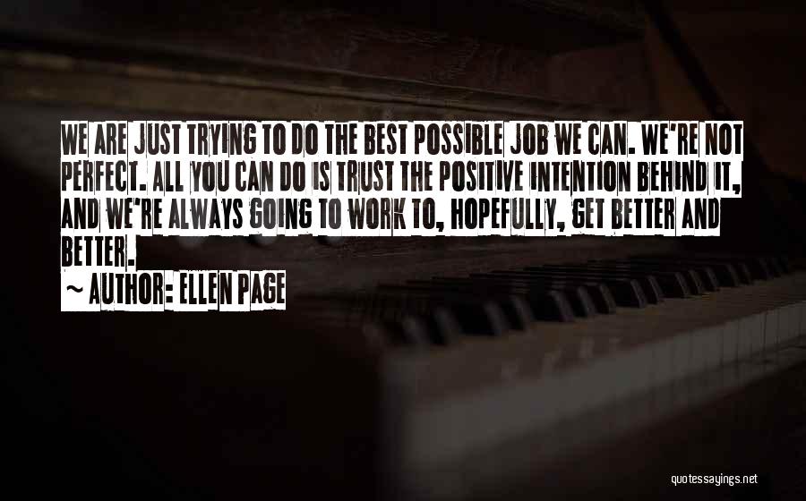 Ellen Page Quotes: We Are Just Trying To Do The Best Possible Job We Can. We're Not Perfect. All You Can Do Is