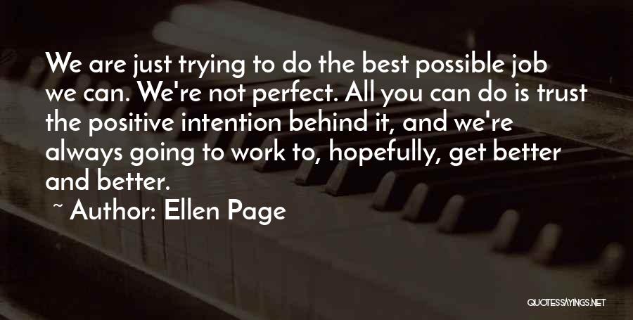 Ellen Page Quotes: We Are Just Trying To Do The Best Possible Job We Can. We're Not Perfect. All You Can Do Is