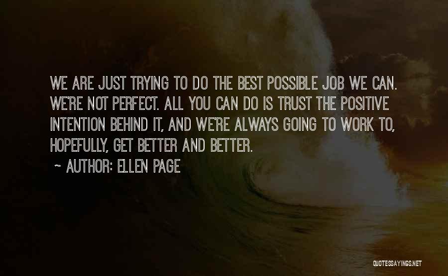 Ellen Page Quotes: We Are Just Trying To Do The Best Possible Job We Can. We're Not Perfect. All You Can Do Is