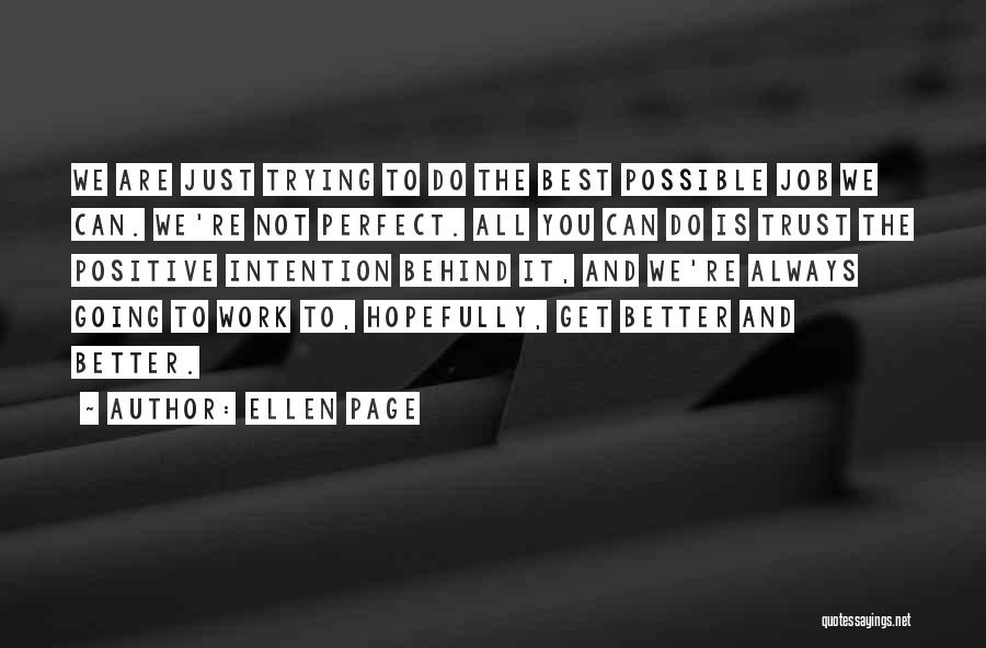 Ellen Page Quotes: We Are Just Trying To Do The Best Possible Job We Can. We're Not Perfect. All You Can Do Is