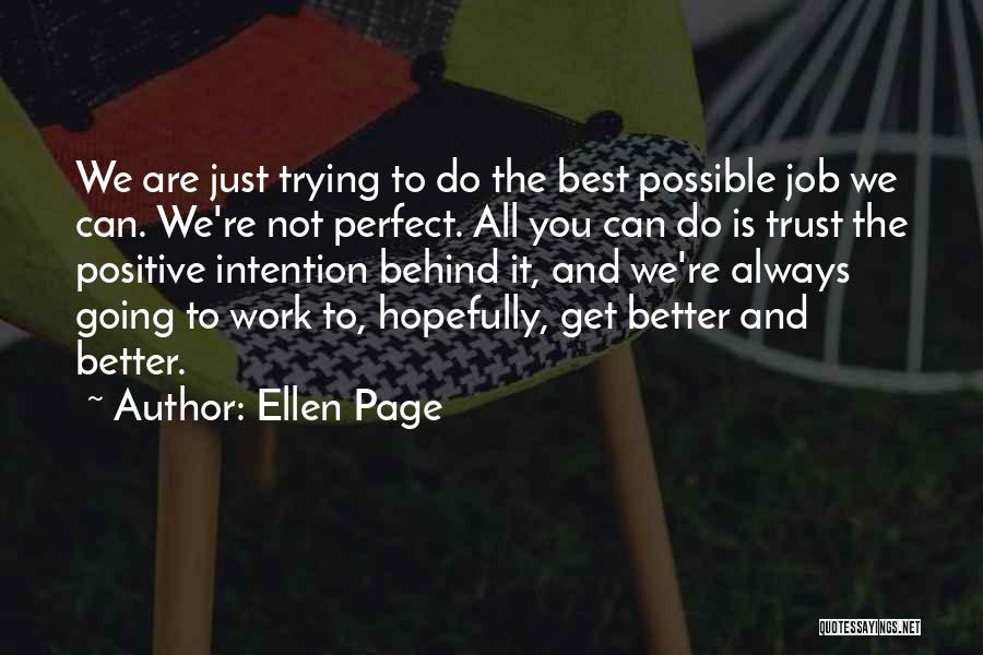 Ellen Page Quotes: We Are Just Trying To Do The Best Possible Job We Can. We're Not Perfect. All You Can Do Is