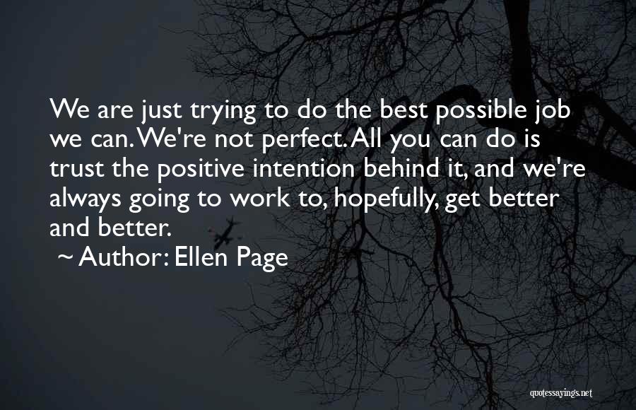 Ellen Page Quotes: We Are Just Trying To Do The Best Possible Job We Can. We're Not Perfect. All You Can Do Is