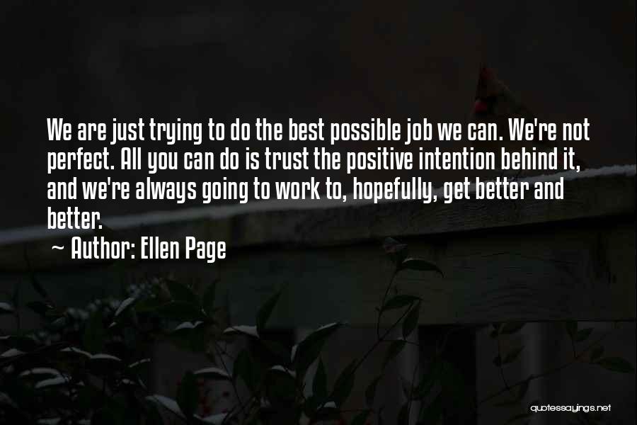 Ellen Page Quotes: We Are Just Trying To Do The Best Possible Job We Can. We're Not Perfect. All You Can Do Is