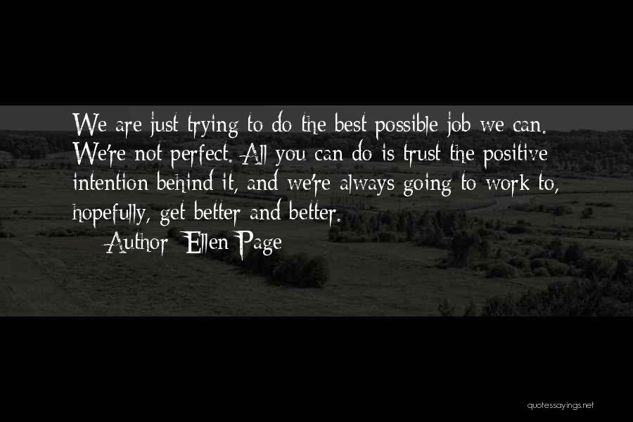 Ellen Page Quotes: We Are Just Trying To Do The Best Possible Job We Can. We're Not Perfect. All You Can Do Is