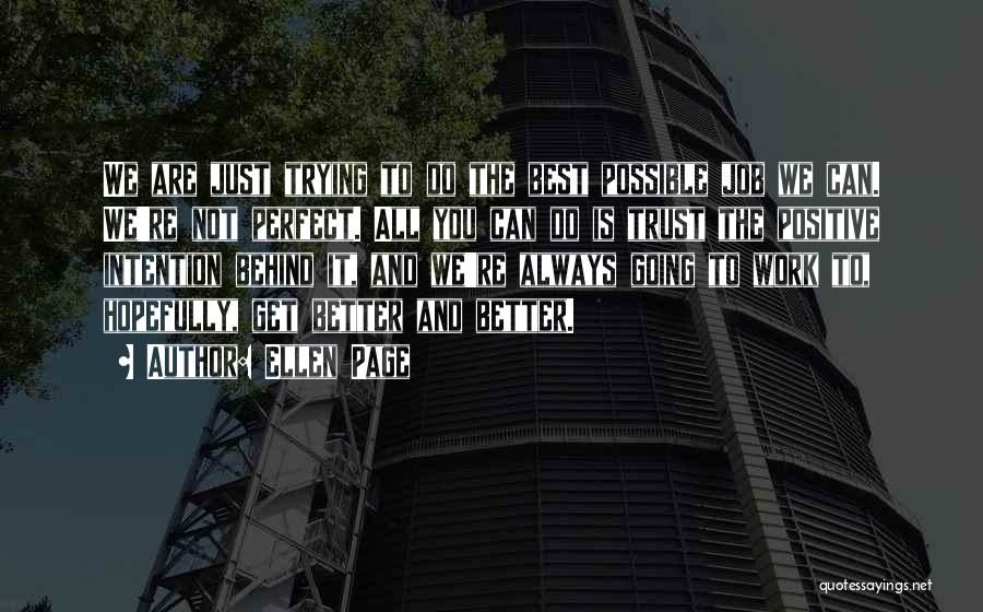 Ellen Page Quotes: We Are Just Trying To Do The Best Possible Job We Can. We're Not Perfect. All You Can Do Is
