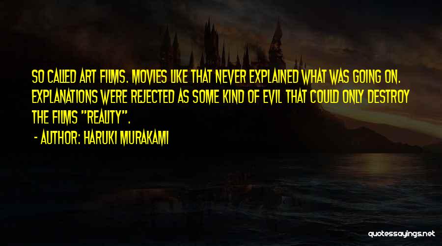 Haruki Murakami Quotes: So Called Art Films. Movies Like That Never Explained What Was Going On. Explanations Were Rejected As Some Kind Of