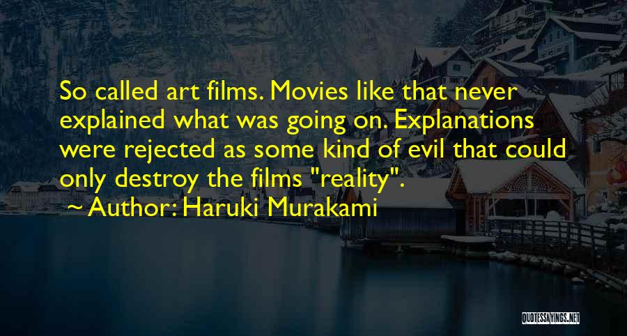 Haruki Murakami Quotes: So Called Art Films. Movies Like That Never Explained What Was Going On. Explanations Were Rejected As Some Kind Of