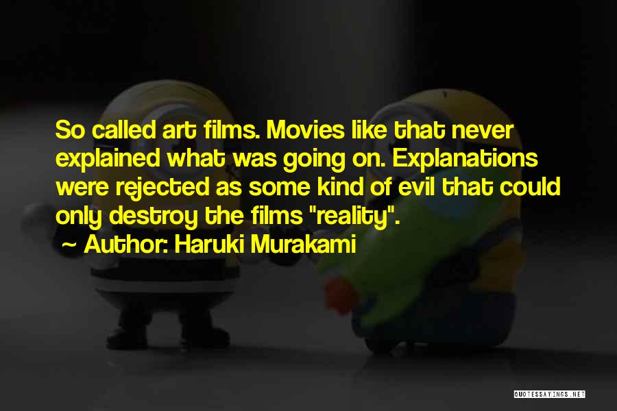 Haruki Murakami Quotes: So Called Art Films. Movies Like That Never Explained What Was Going On. Explanations Were Rejected As Some Kind Of
