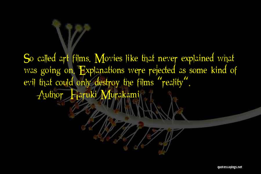Haruki Murakami Quotes: So Called Art Films. Movies Like That Never Explained What Was Going On. Explanations Were Rejected As Some Kind Of