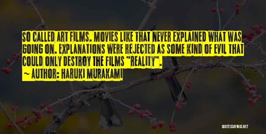 Haruki Murakami Quotes: So Called Art Films. Movies Like That Never Explained What Was Going On. Explanations Were Rejected As Some Kind Of