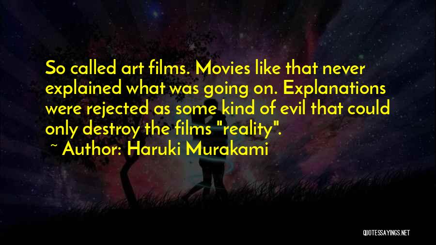 Haruki Murakami Quotes: So Called Art Films. Movies Like That Never Explained What Was Going On. Explanations Were Rejected As Some Kind Of