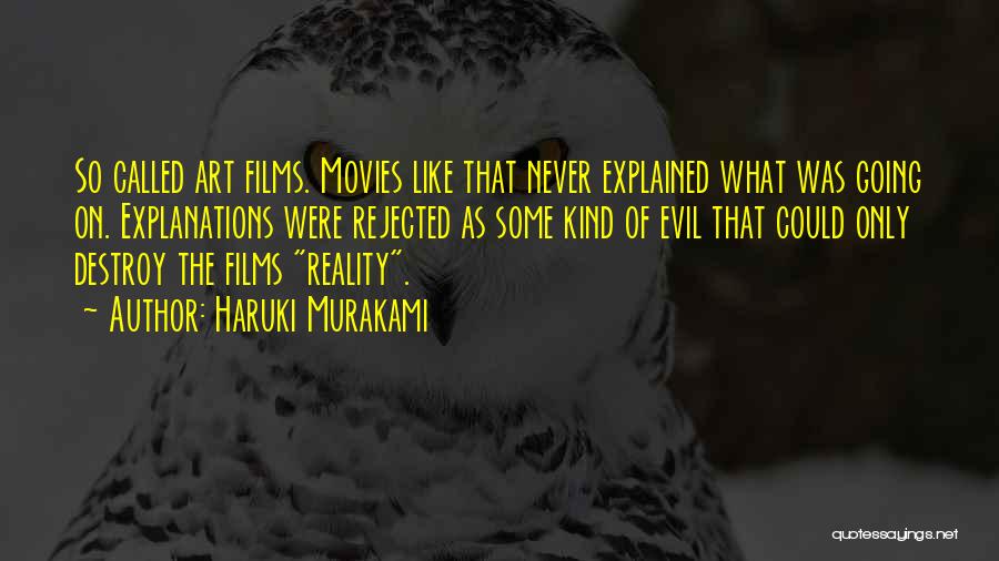 Haruki Murakami Quotes: So Called Art Films. Movies Like That Never Explained What Was Going On. Explanations Were Rejected As Some Kind Of