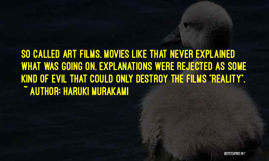 Haruki Murakami Quotes: So Called Art Films. Movies Like That Never Explained What Was Going On. Explanations Were Rejected As Some Kind Of